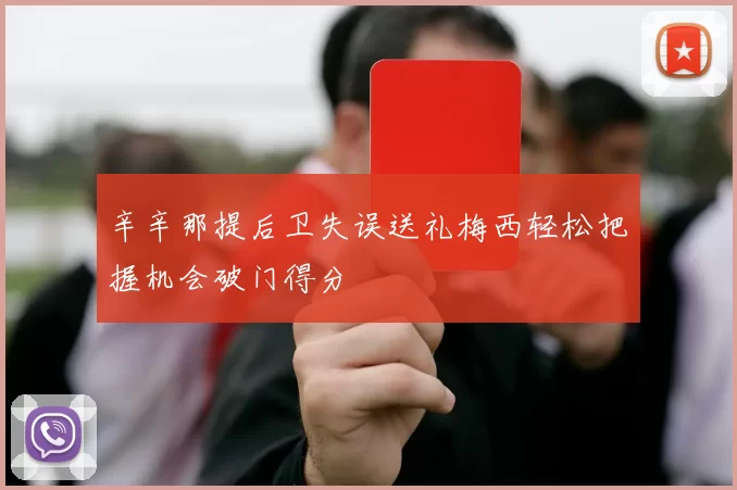 辛辛那提后卫失误送礼梅西轻松把握机会破门得分