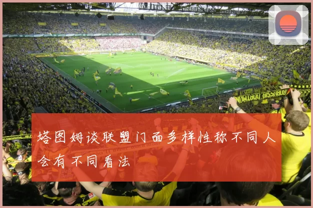 塔图姆谈联盟门面多样性称不同人会有不同看法